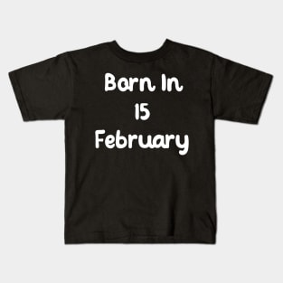 Born In 15 February Kids T-Shirt